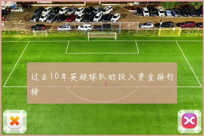 过去10年英超球队的投入资金排行榜
