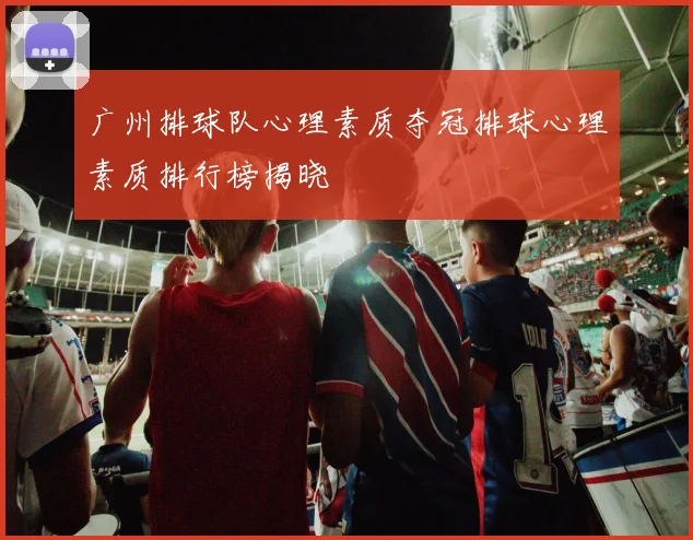 广州排球队心理素质夺冠排球心理素质排行榜揭晓